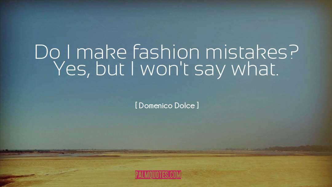 Domenico Dolce Quotes: Do I make fashion mistakes?