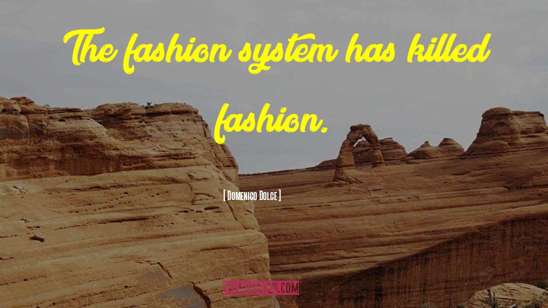Domenico Dolce Quotes: The fashion system has killed