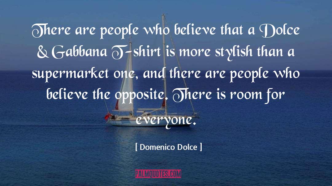 Domenico Dolce Quotes: There are people who believe