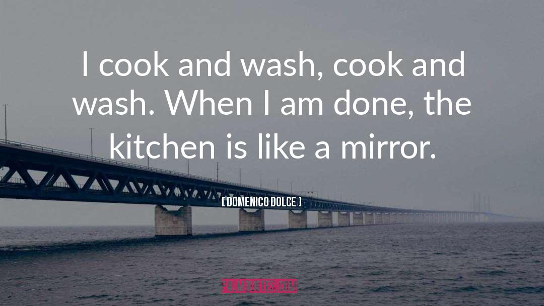 Domenico Dolce Quotes: I cook and wash, cook