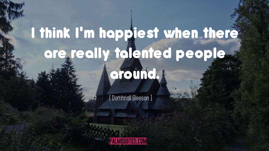 Domhnall Gleeson Quotes: I think I'm happiest when