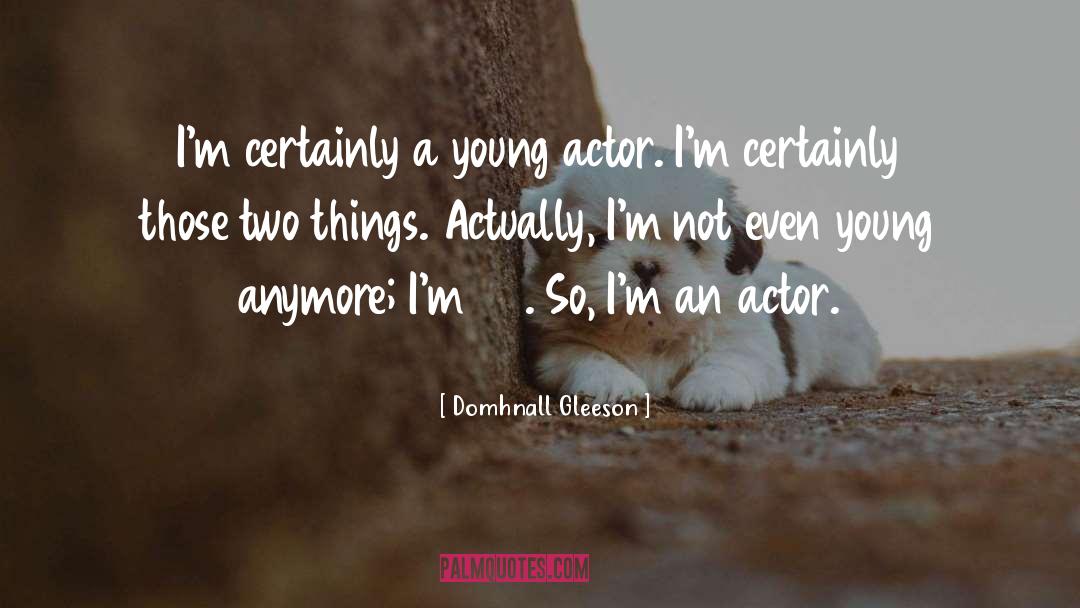 Domhnall Gleeson Quotes: I'm certainly a young actor.