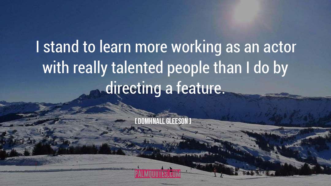 Domhnall Gleeson Quotes: I stand to learn more