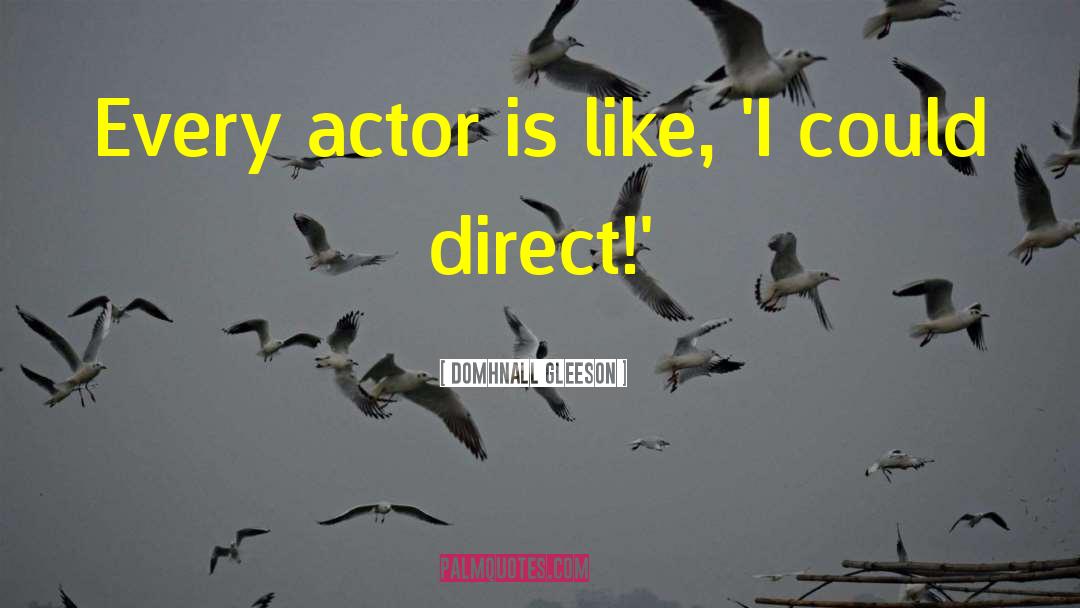 Domhnall Gleeson Quotes: Every actor is like, 'I