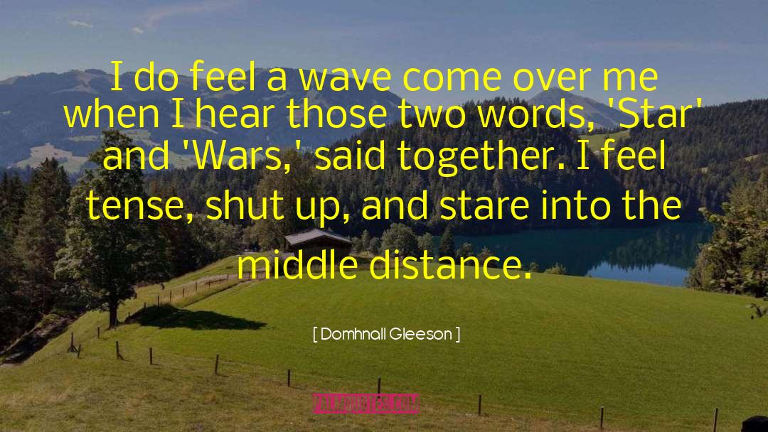 Domhnall Gleeson Quotes: I do feel a wave