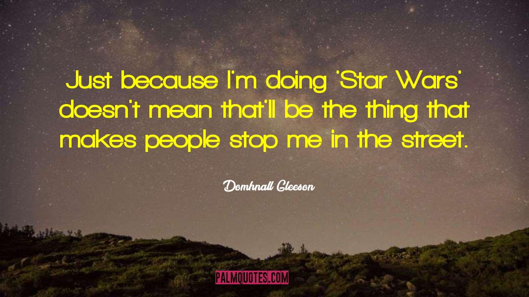 Domhnall Gleeson Quotes: Just because I'm doing 'Star