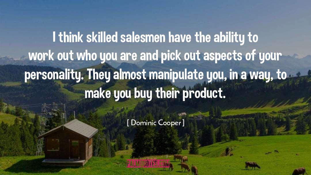 Dominic Cooper Quotes: I think skilled salesmen have