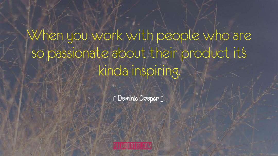 Dominic Cooper Quotes: When you work with people
