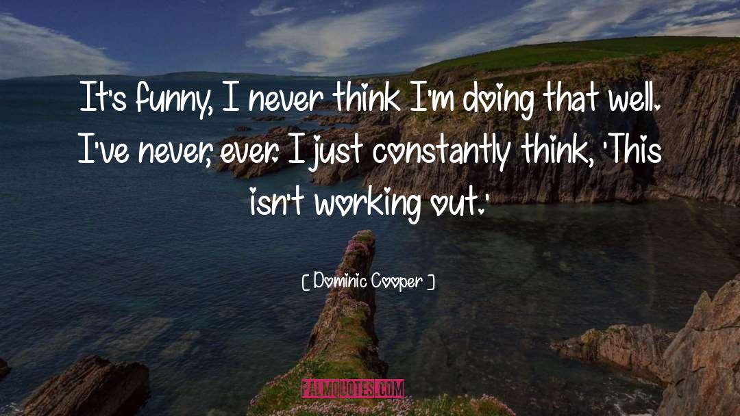 Dominic Cooper Quotes: It's funny, I never think