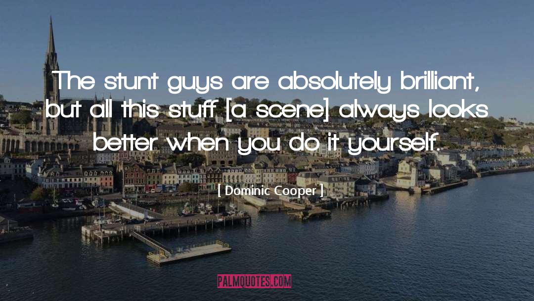 Dominic Cooper Quotes: The stunt guys are absolutely