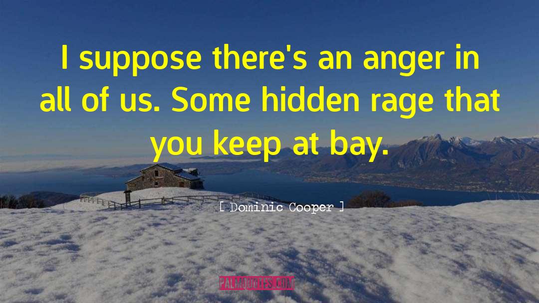 Dominic Cooper Quotes: I suppose there's an anger