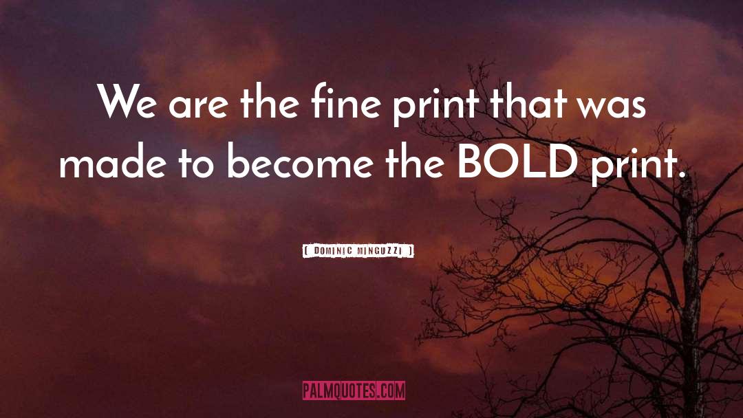 Dominic Minguzzi Quotes: We are the fine print