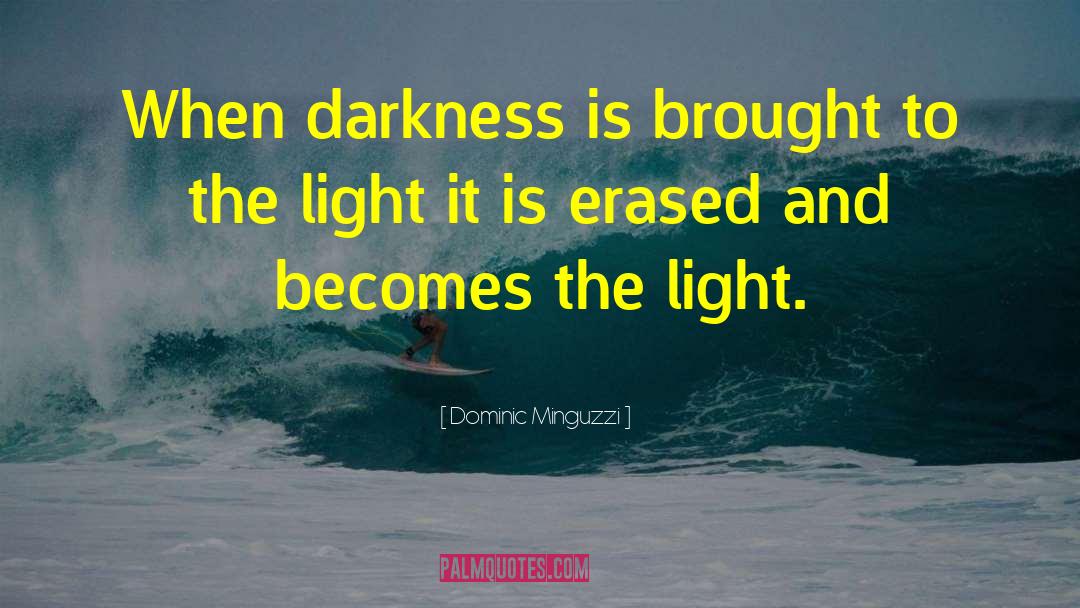 Dominic Minguzzi Quotes: When darkness is brought to