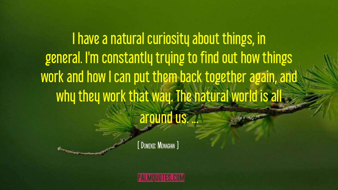 Dominic Monaghan Quotes: I have a natural curiosity