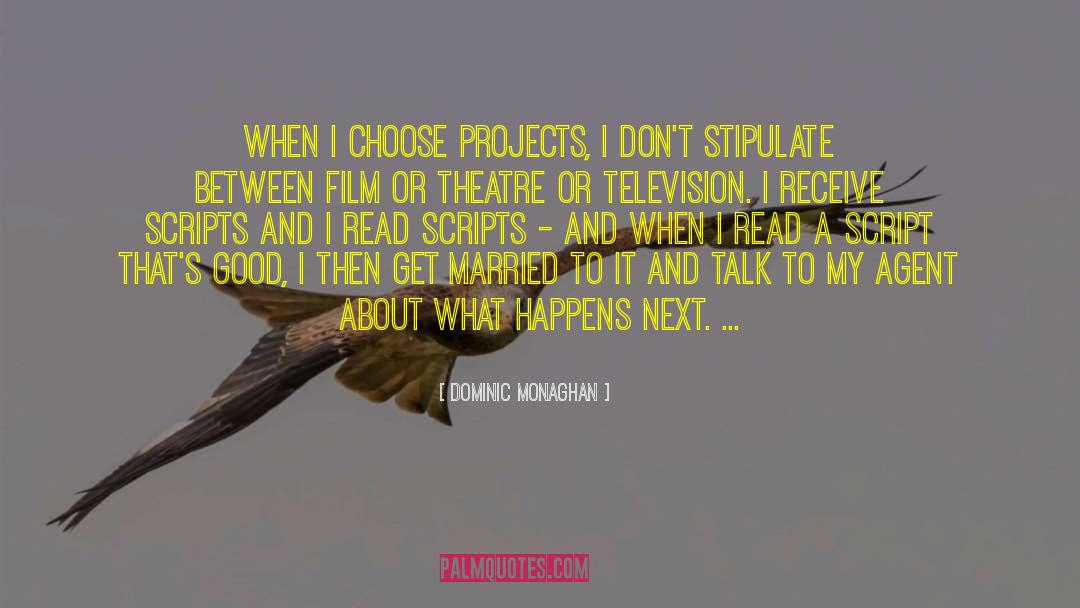 Dominic Monaghan Quotes: When I choose projects, I