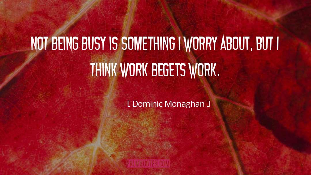 Dominic Monaghan Quotes: Not being busy is something