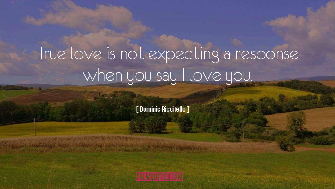 Dominic Riccitello Quotes: True love is not expecting