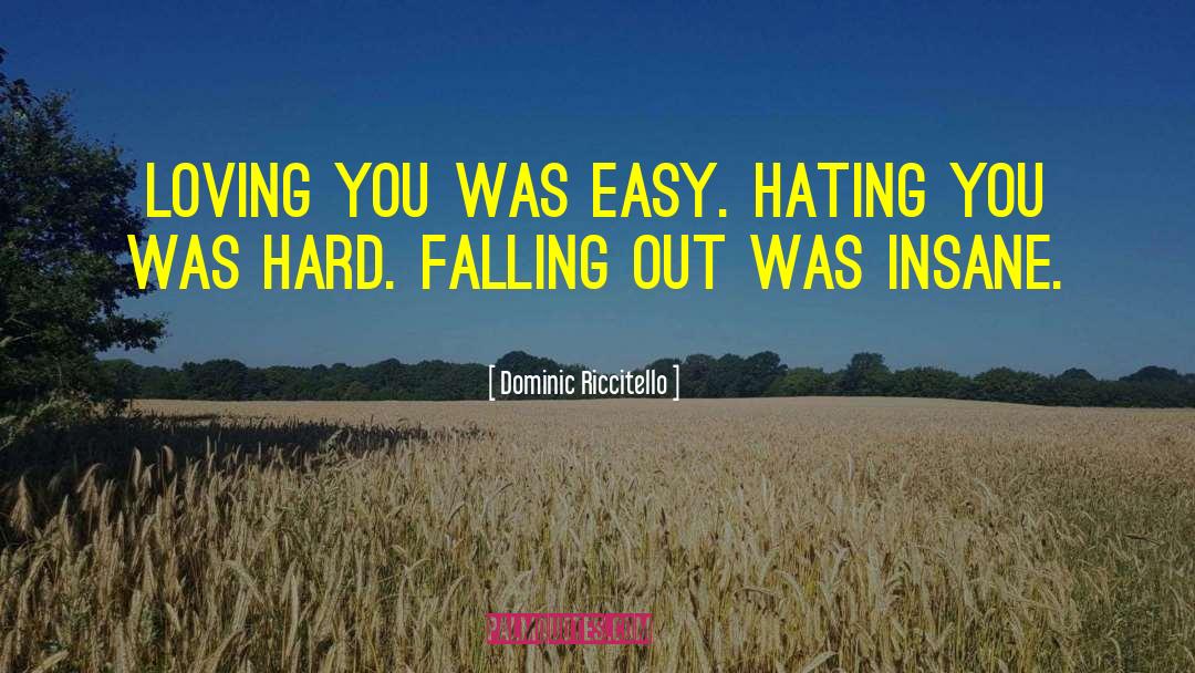 Dominic Riccitello Quotes: Loving you was easy. Hating