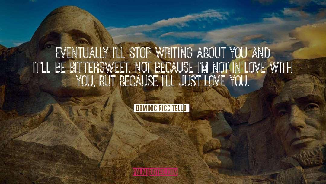 Dominic Riccitello Quotes: Eventually I'll stop writing about