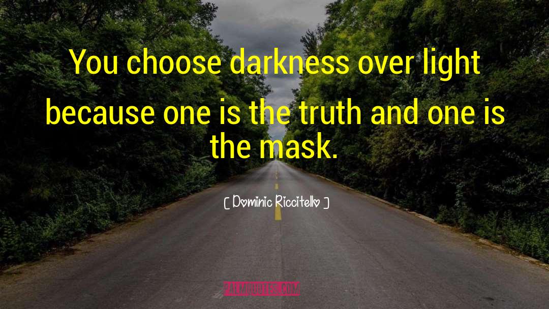 Dominic Riccitello Quotes: You choose darkness over light