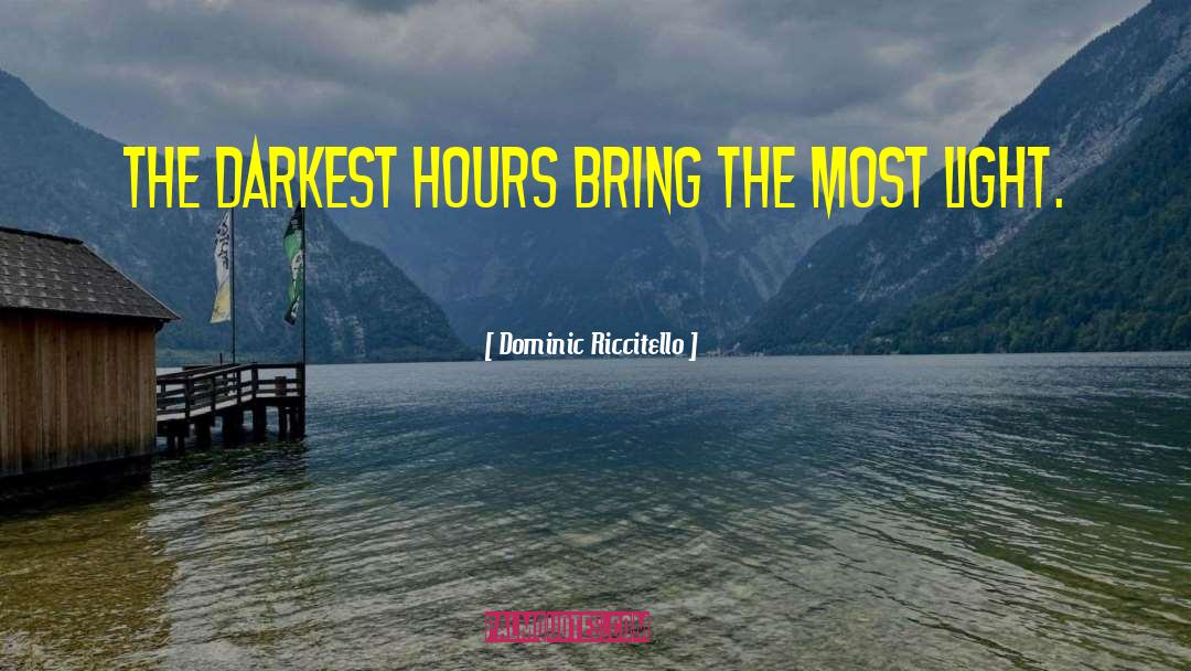 Dominic Riccitello Quotes: The darkest hours bring the