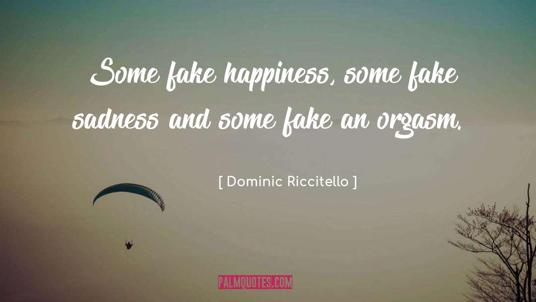 Dominic Riccitello Quotes: Some fake happiness, some fake