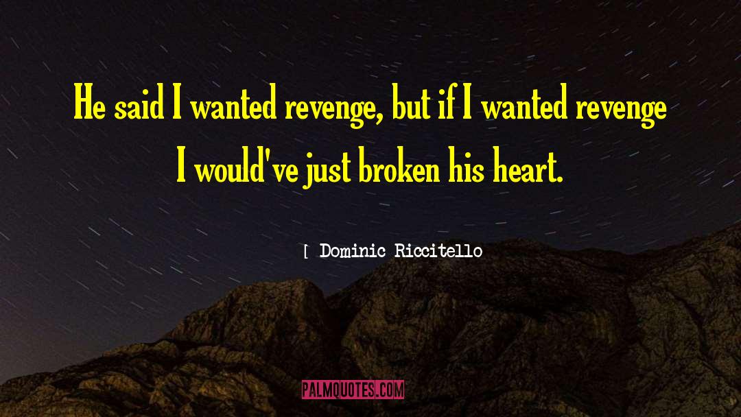 Dominic Riccitello Quotes: He said I wanted revenge,