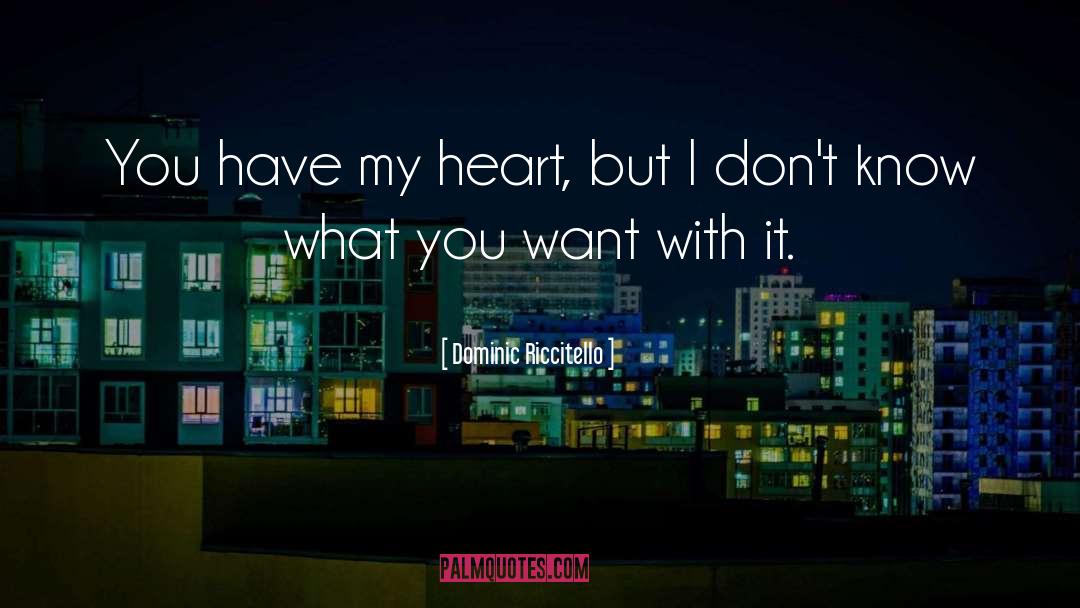 Dominic Riccitello Quotes: You have my heart, but