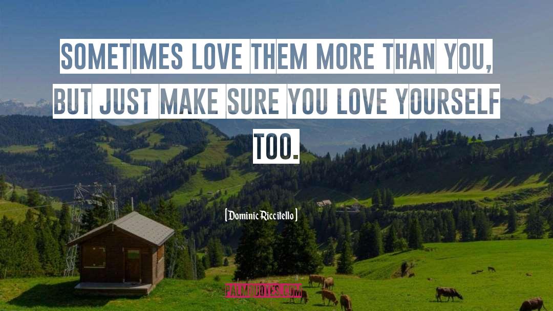 Dominic Riccitello Quotes: Sometimes love them more than