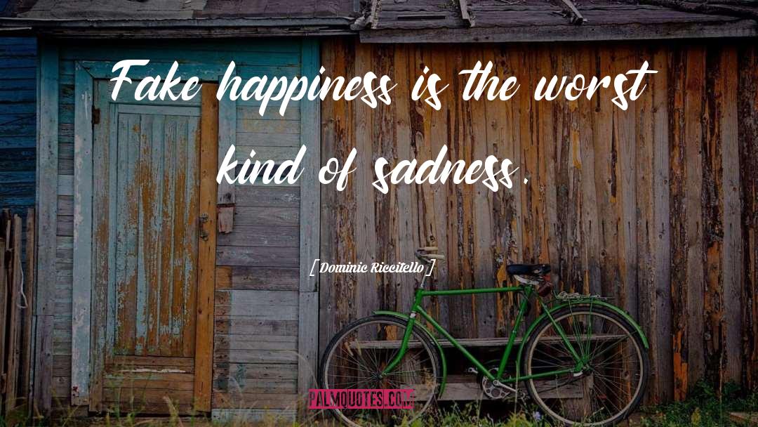Dominic Riccitello Quotes: Fake happiness is the worst