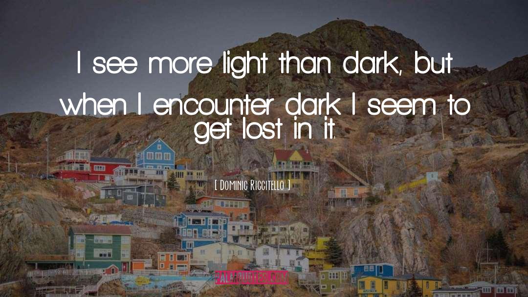 Dominic Riccitello Quotes: I see more light than