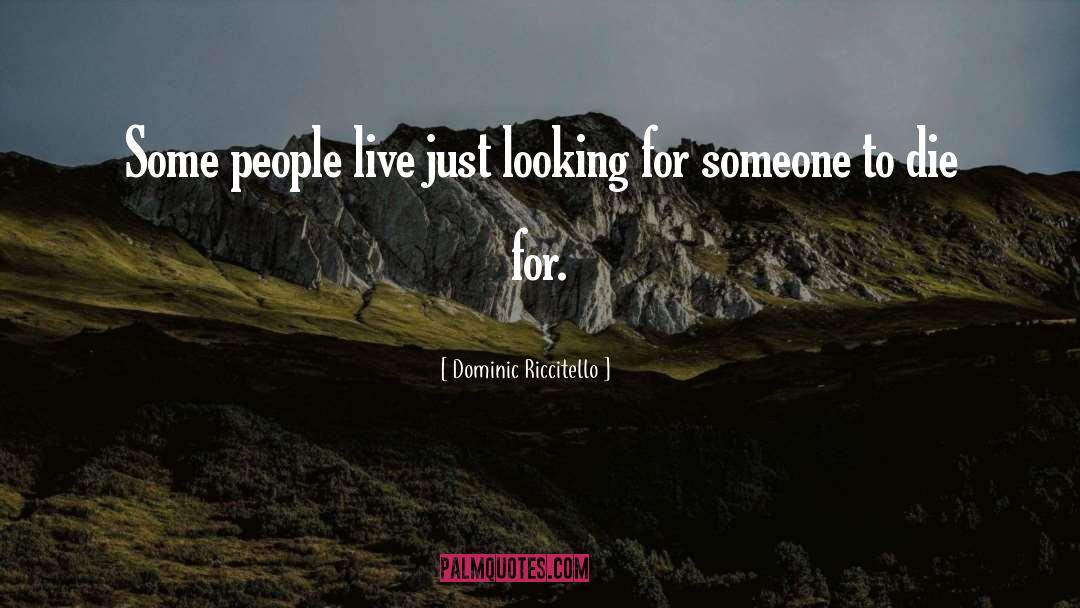 Dominic Riccitello Quotes: Some people live just looking