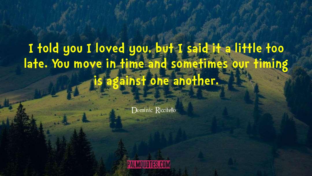 Dominic Riccitello Quotes: I told you I loved