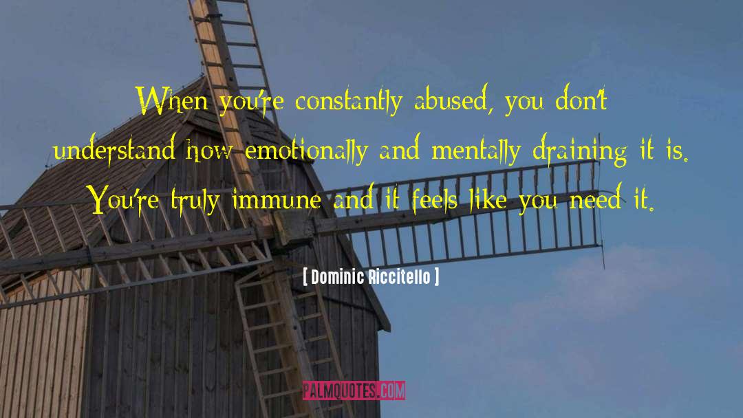 Dominic Riccitello Quotes: When you're constantly abused, you