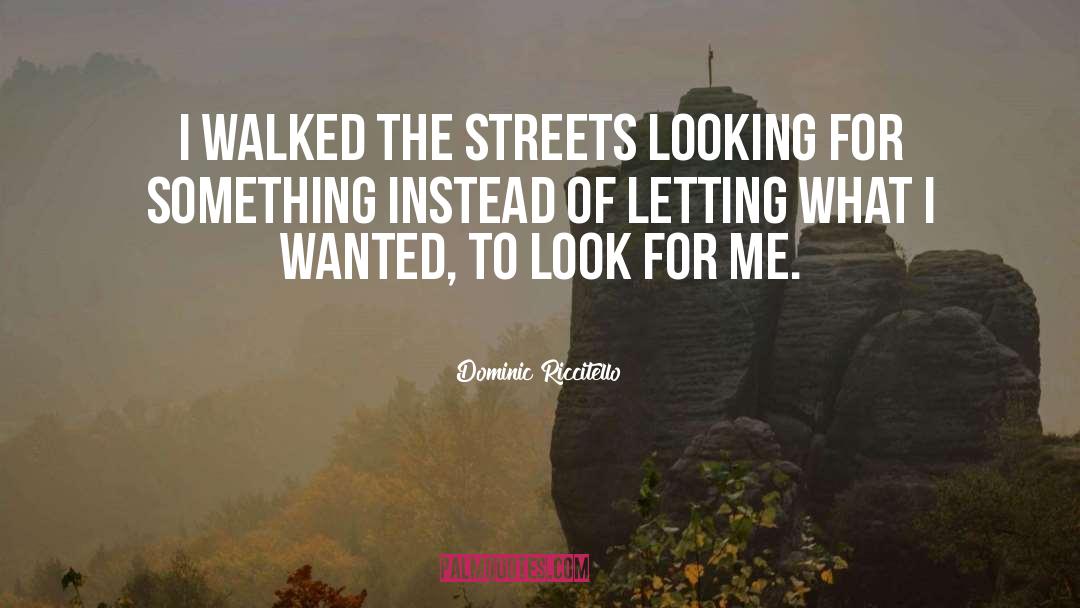 Dominic Riccitello Quotes: I walked the streets looking