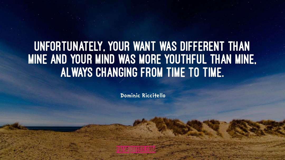 Dominic Riccitello Quotes: Unfortunately, your want was different