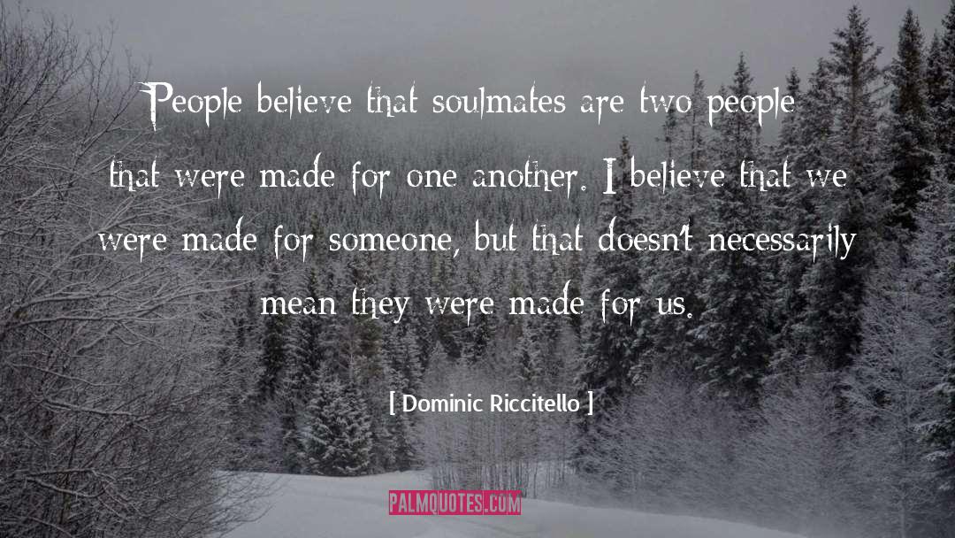 Dominic Riccitello Quotes: People believe that soulmates are