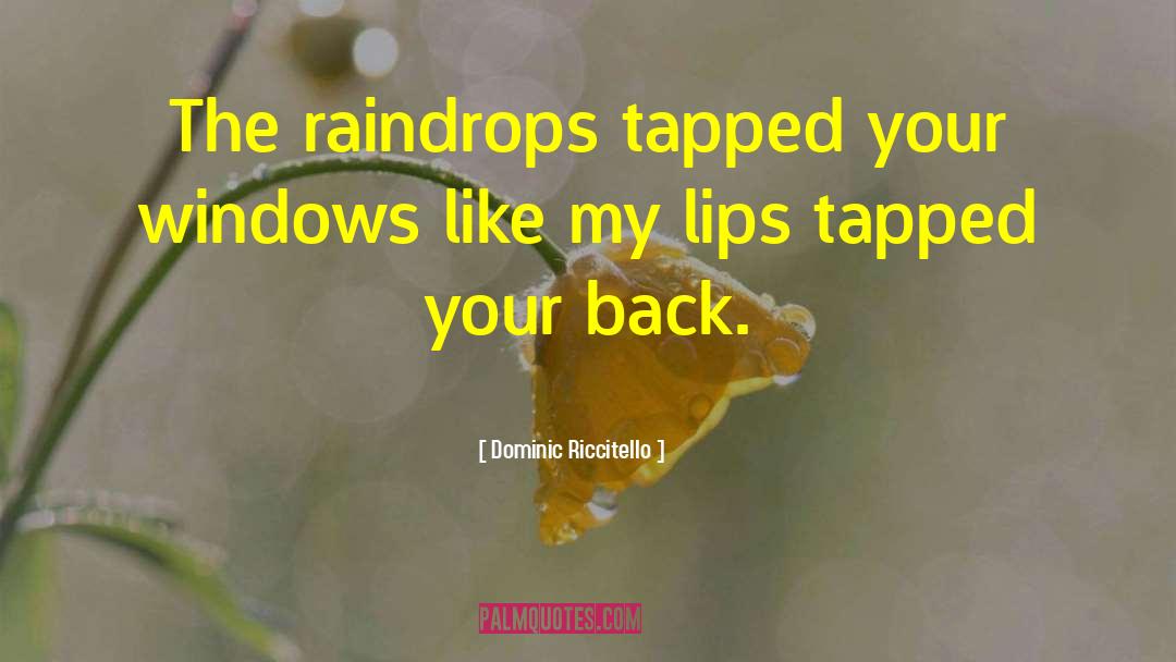 Dominic Riccitello Quotes: The raindrops tapped your windows