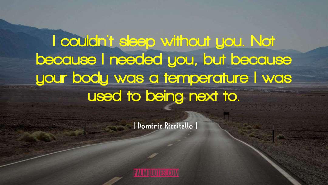 Dominic Riccitello Quotes: I couldn't sleep without you.