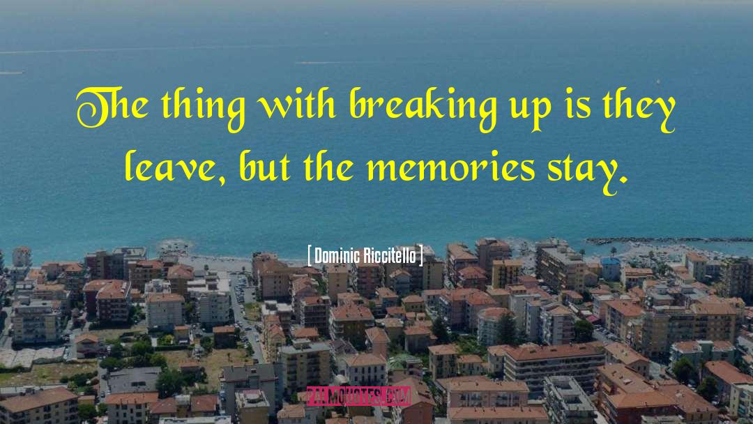 Dominic Riccitello Quotes: The thing with breaking up