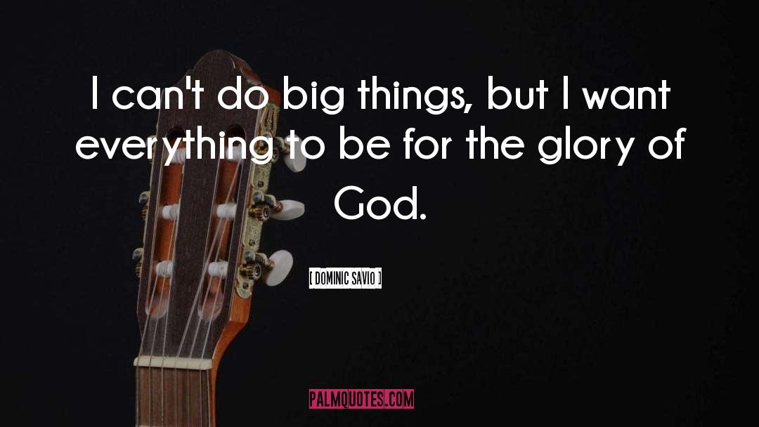 Dominic Savio Quotes: I can't do big things,