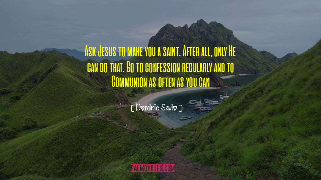 Dominic Savio Quotes: Ask Jesus to make you