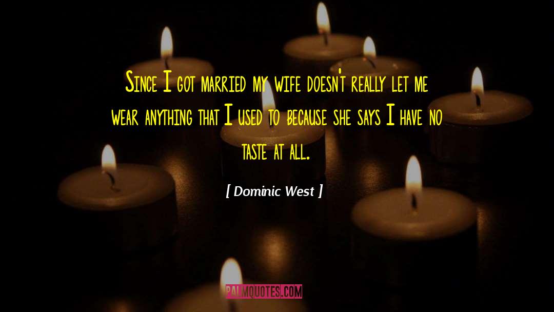 Dominic West Quotes: Since I got married my