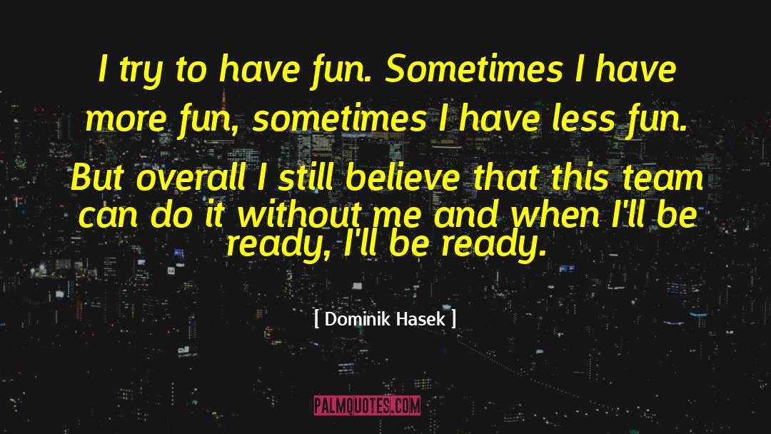 Dominik Hasek Quotes: I try to have fun.