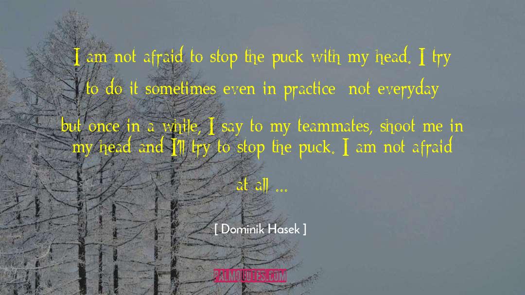 Dominik Hasek Quotes: I am not afraid to