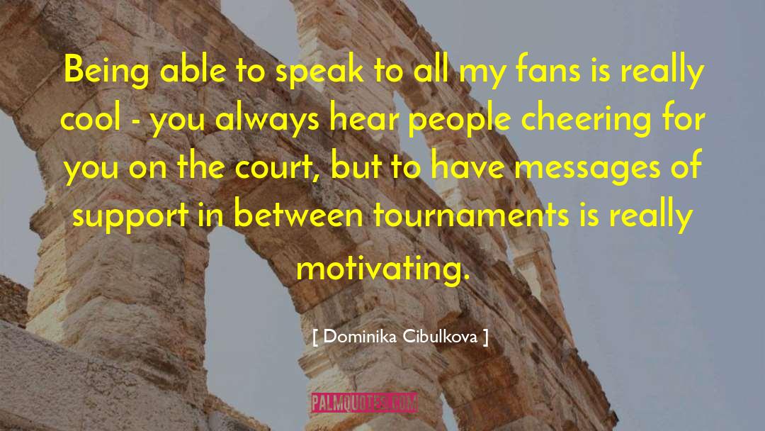 Dominika Cibulkova Quotes: Being able to speak to
