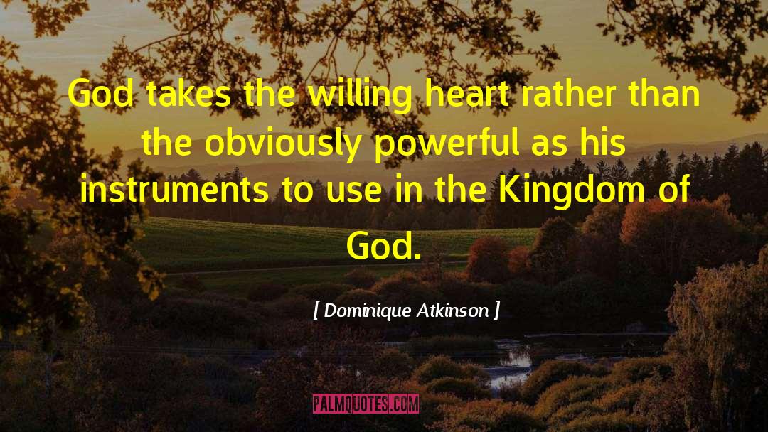 Dominique Atkinson Quotes: God takes the willing heart