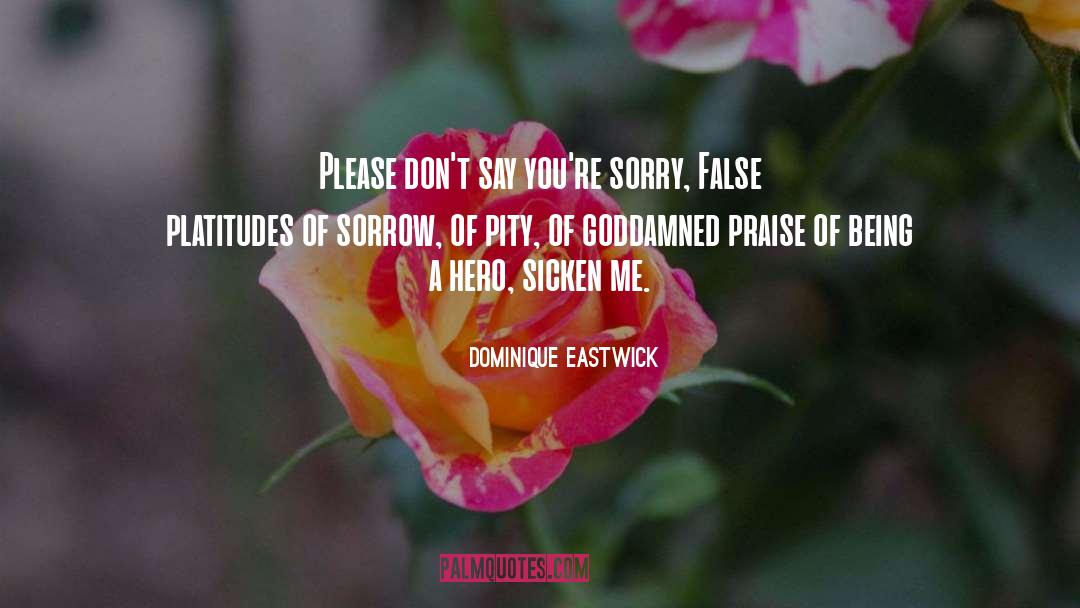 Dominique Eastwick Quotes: Please don't say you're sorry,