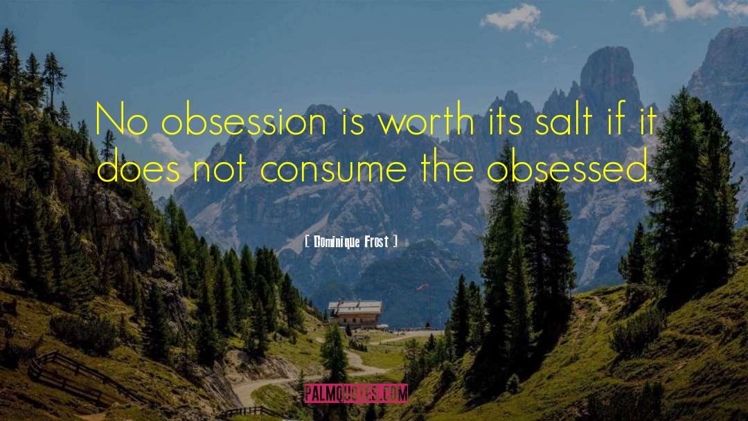 Dominique Frost Quotes: No obsession is worth its