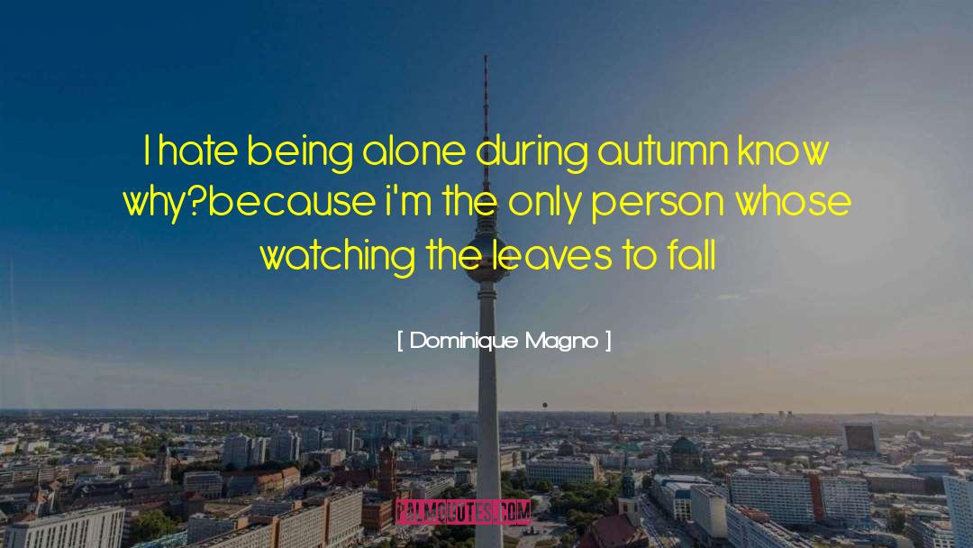 Dominique Magno Quotes: I hate being alone during